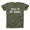 Talk To Me Goose Men/Unisex T-Shirt Military Green | Funny Shirt from Famous In Real Life
