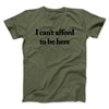 I Can’t Afford To Be Here Men/Unisex T-Shirt Military Green | Funny Shirt from Famous In Real Life