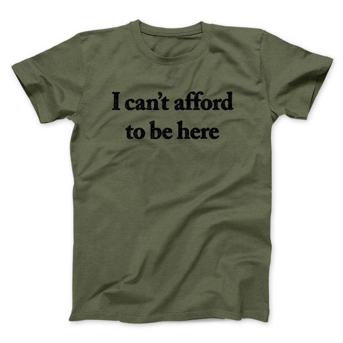 I Can’t Afford To Be Here Men/Unisex T-Shirt | Funny Shirt from Famous In Real Life