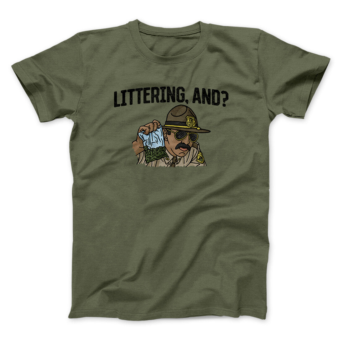 Littering, And? Men/Unisex T-Shirt | Funny Shirt from Famous In Real Life