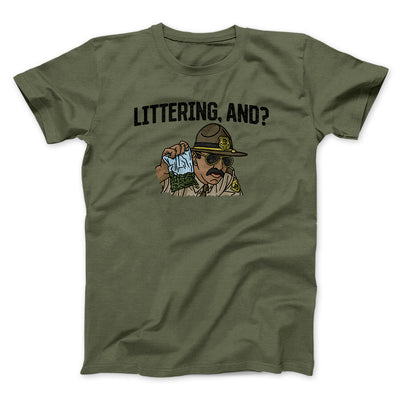 Littering, And? Men/Unisex T-Shirt | Funny Shirt from Famous In Real Life