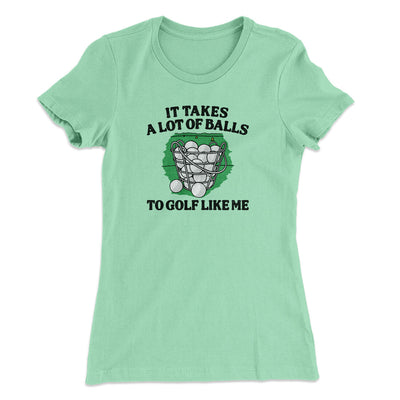It Takes A Lot Of Balls To Golf Like Me Women's T-Shirt Mint | Funny Shirt from Famous In Real Life