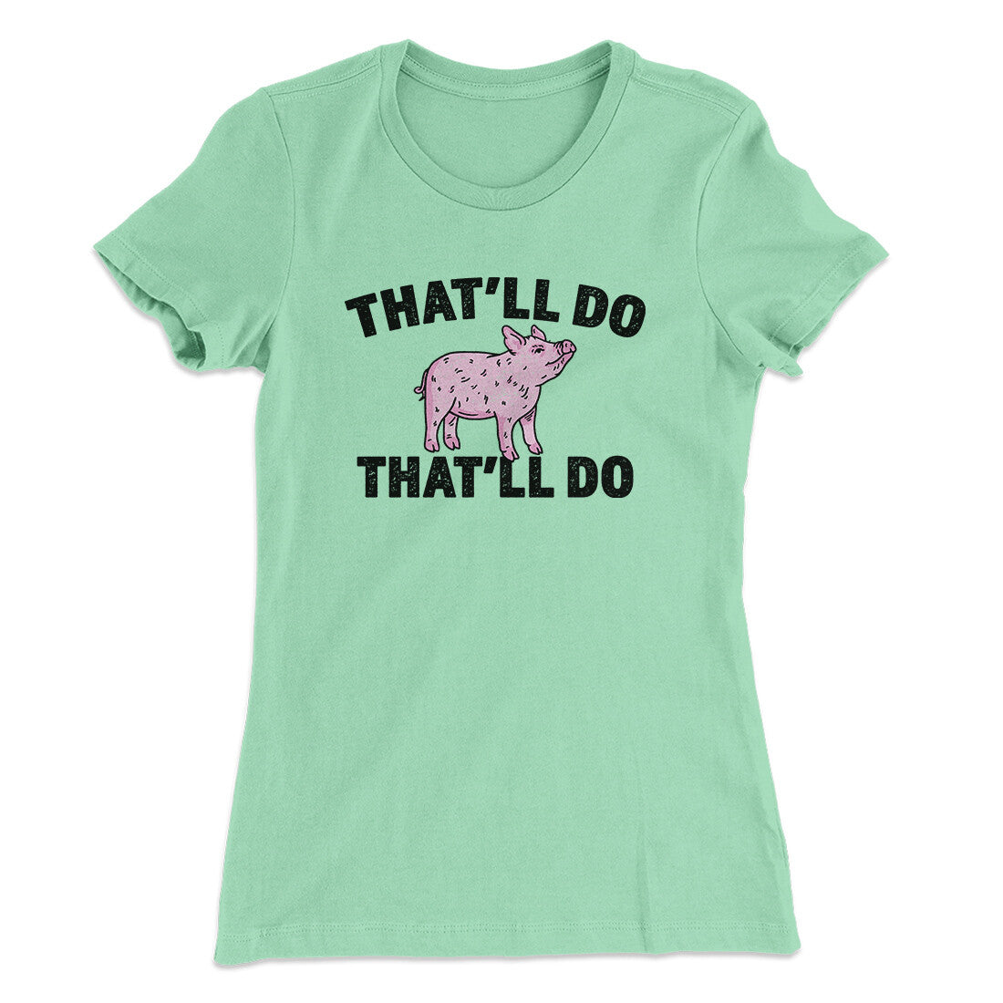 That’ll Do Pig That’ll Do Women's T-Shirt | Funny Shirt from Famous In Real Life