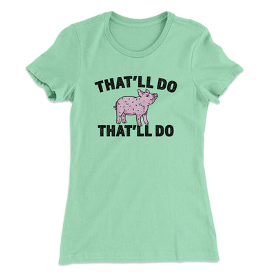 That’ll Do Pig That’ll Do Women's T-Shirt Mint | Funny Shirt from Famous In Real Life