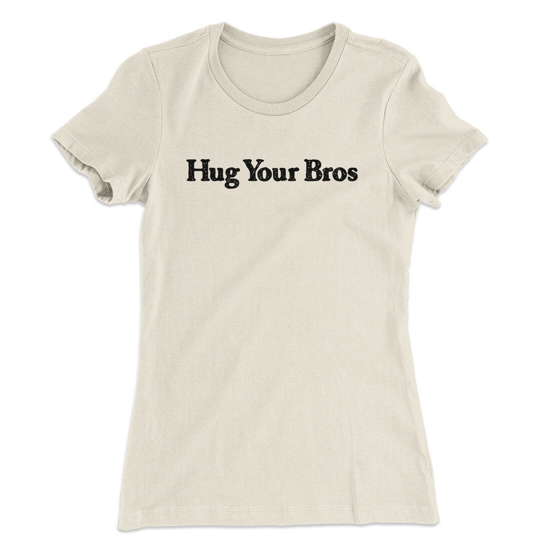 Hug Your Bros Women's T-Shirt | Funny Shirt from Famous In Real Life
