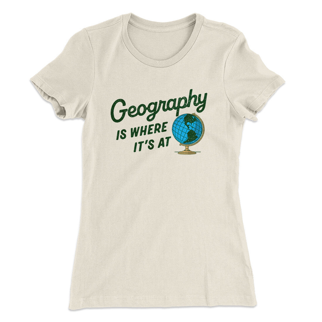 Geography Is Where It’s At Women's T-Shirt | Funny Shirt from Famous In Real Life