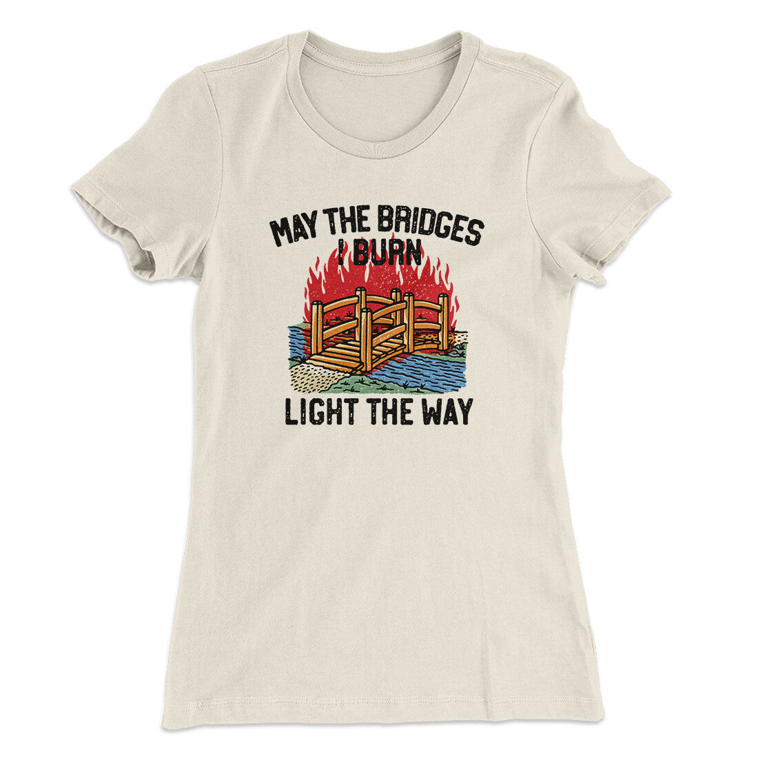 May The Bridges I Burn Light The Way Women's T-Shirt | Funny Shirt from Famous In Real Life