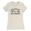 Live Every Day Like It’s Your Last Women's T-Shirt Natural | Funny Shirt from Famous In Real Life