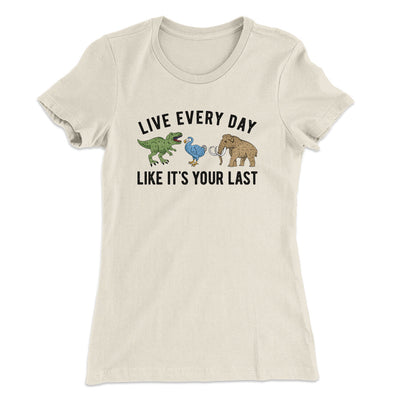 Live Every Day Like It’s Your Last Women's T-Shirt Natural | Funny Shirt from Famous In Real Life