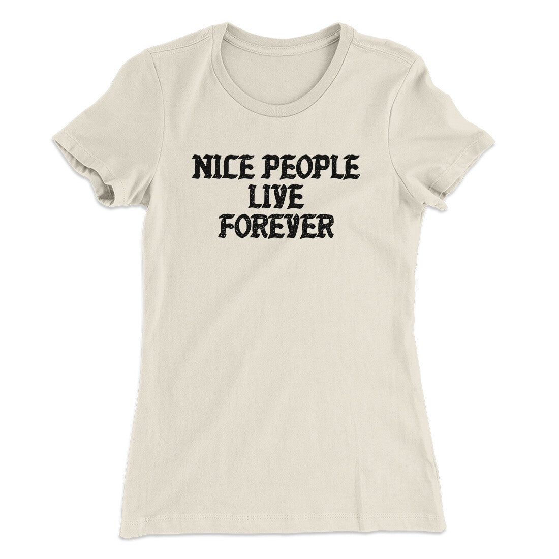 Nice People Live Forever Women's T-Shirt | Funny Shirt from Famous In Real Life