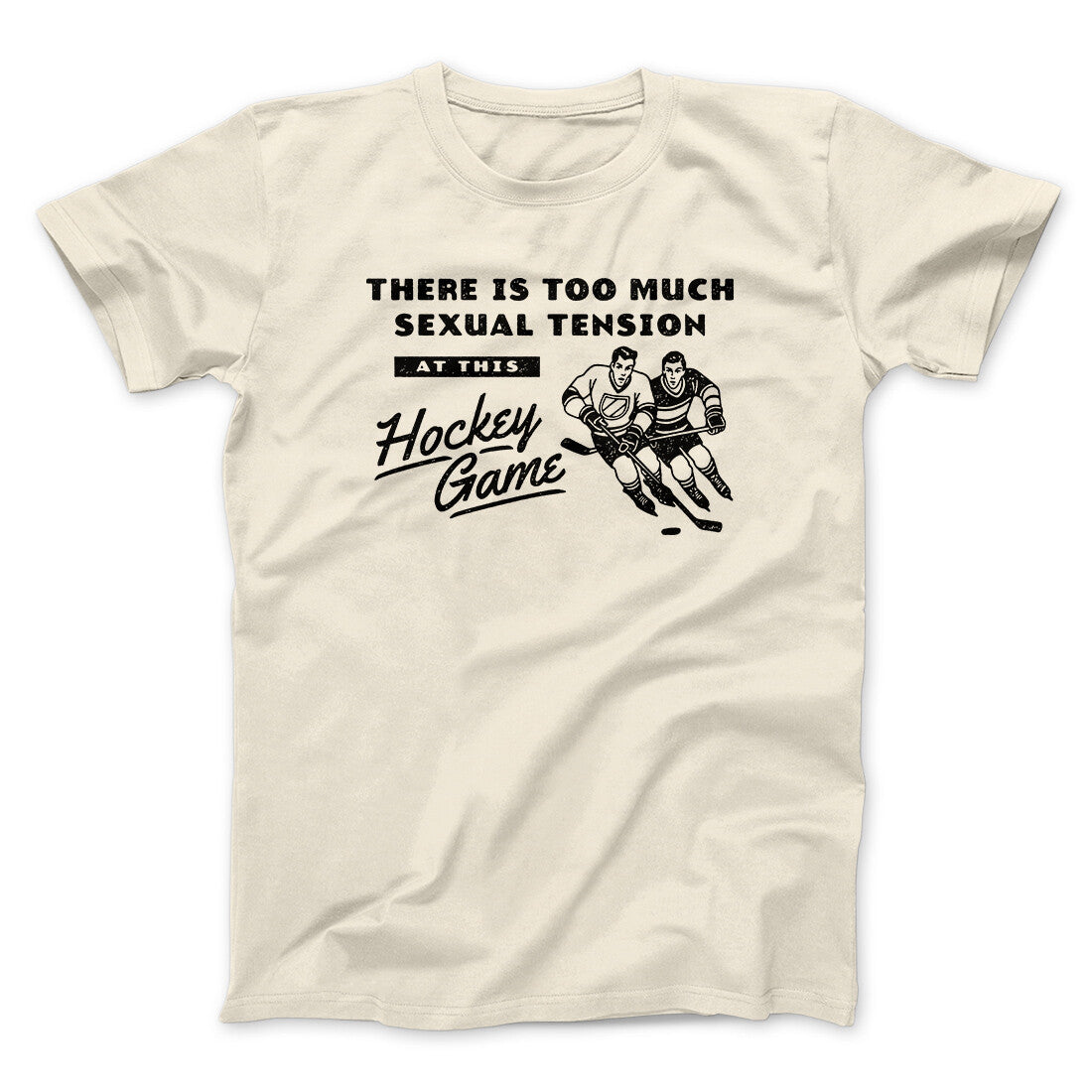 There Is Too Much Sexual Tension At This Hockey Game Men/Unisex T-Shirt Natural | Funny Shirt from Famous In Real Life