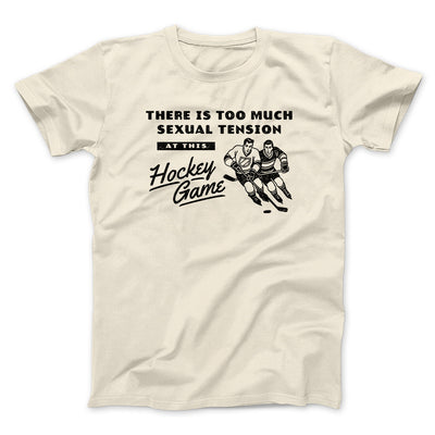 There Is Too Much Sexual Tension At This Hockey Game Men/Unisex T-Shirt Natural | Funny Shirt from Famous In Real Life
