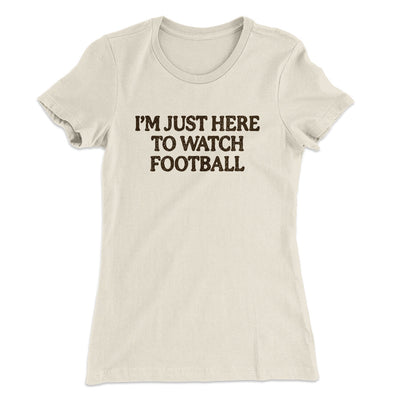 I’m Just Here To Watch Football Funny Thanksgiving Women's T-Shirt Natural | Funny Shirt from Famous In Real Life
