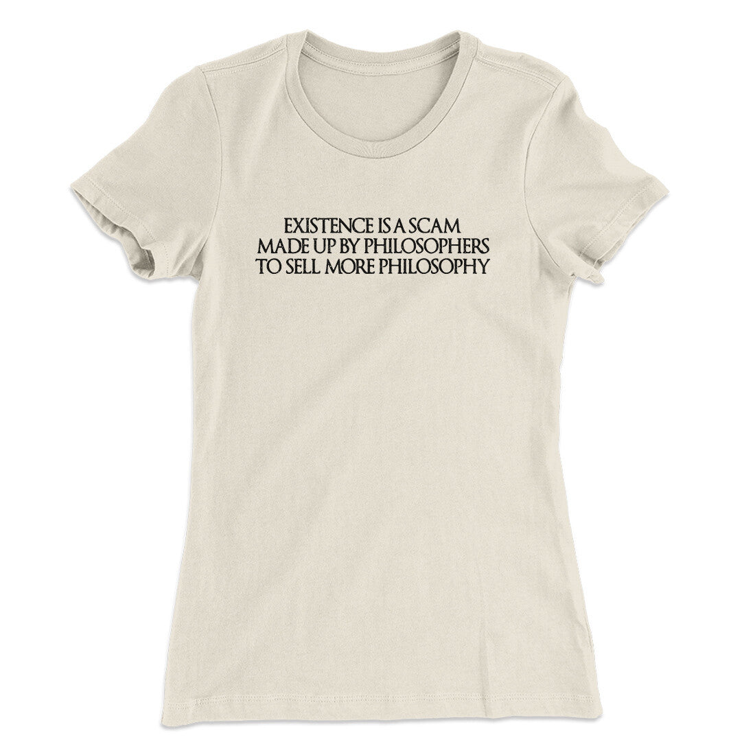 Existence Is A Scam Made Up By Philosophers Women's T-Shirt Natural | Funny Shirt from Famous In Real Life
