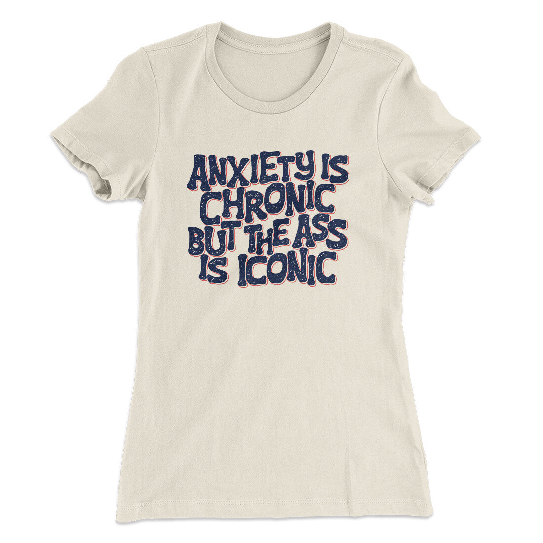 Anxiety Is Chronic But The Ass Is Iconic Women's T-Shirt | Funny Shirt from Famous In Real Life