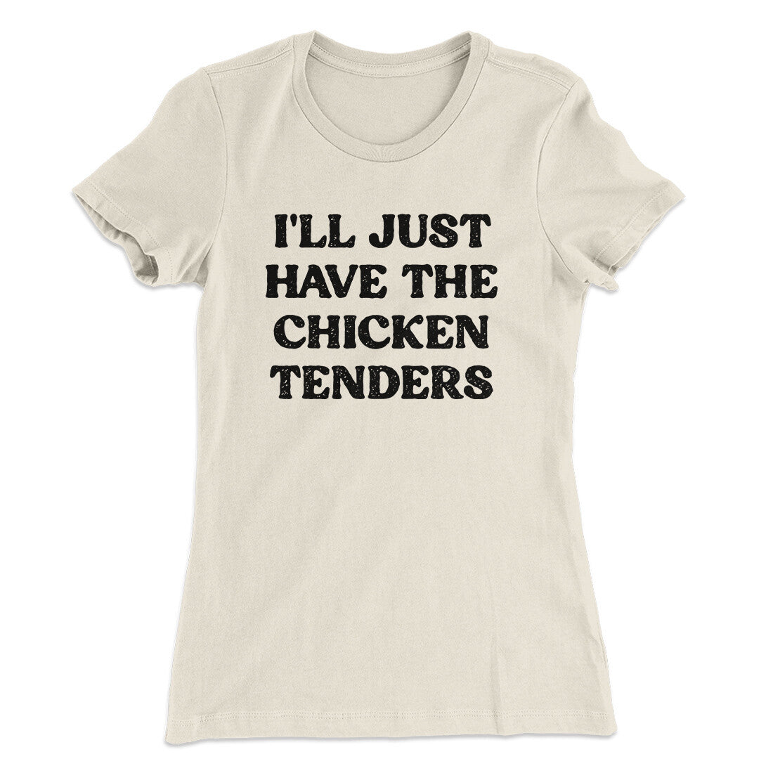 I'll Just Have The Chicken Tenders Women's T-Shirt | Funny Shirt from Famous In Real Life