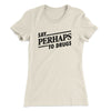 Say Perhaps To Drugs Women's T-Shirt Natural | Funny Shirt from Famous In Real Life