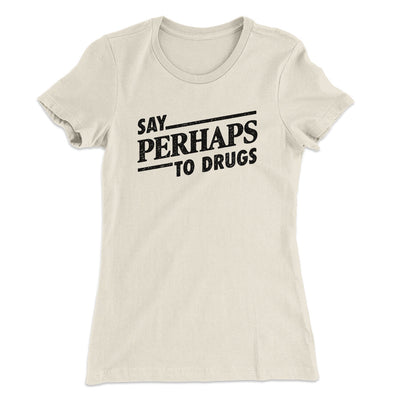 Say Perhaps To Drugs Women's T-Shirt Natural | Funny Shirt from Famous In Real Life