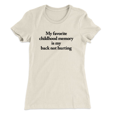 My Favorite Childhood Memory Is My Back Not Hurting Women's T-Shirt Natural | Funny Shirt from Famous In Real Life