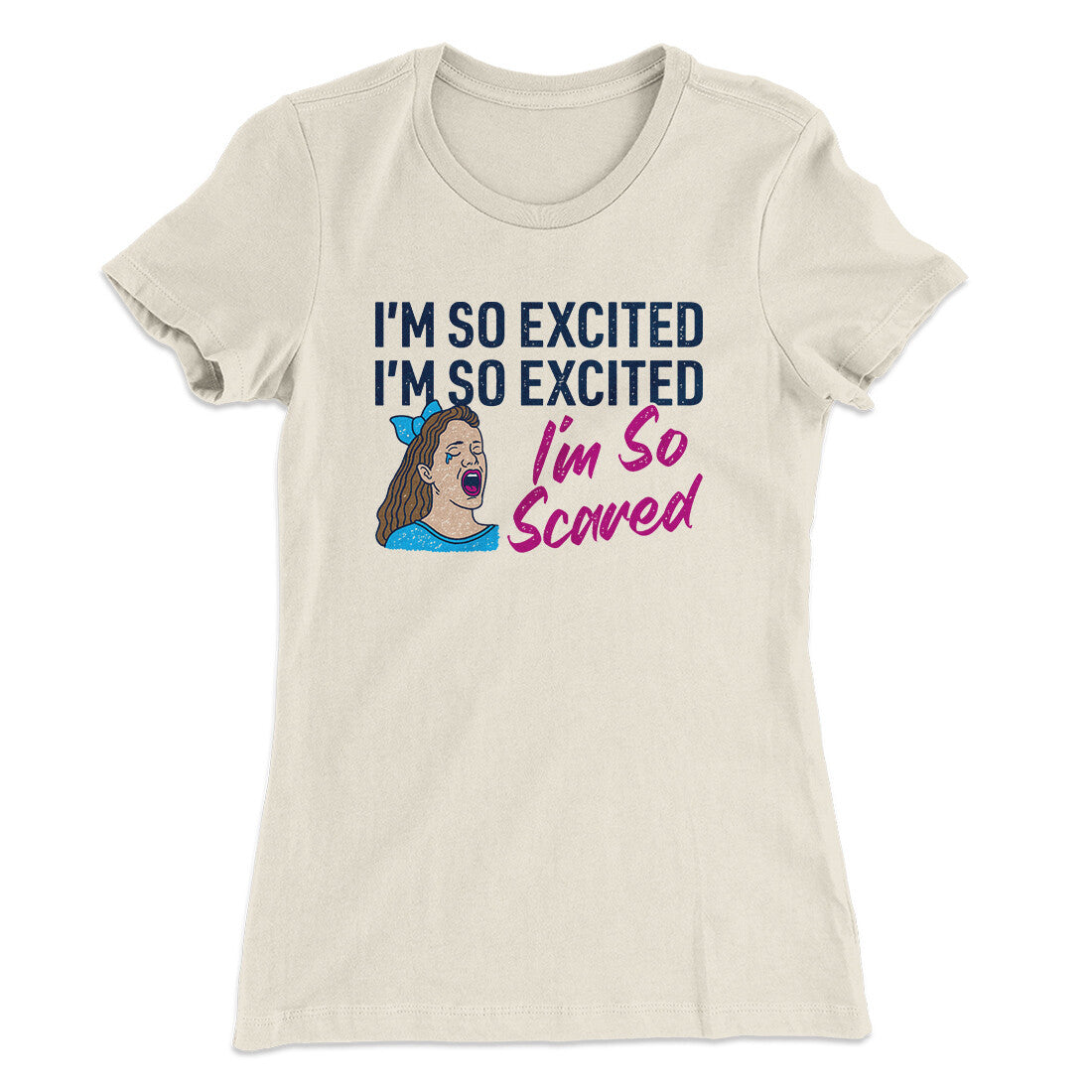 I'm So Excited, I'm So Excited, I'm So Scared Women's T-Shirt Natural | Funny Shirt from Famous In Real Life