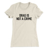 Drag Is Not A Crime Women's T-Shirt Natural | Funny Shirt from Famous In Real Life