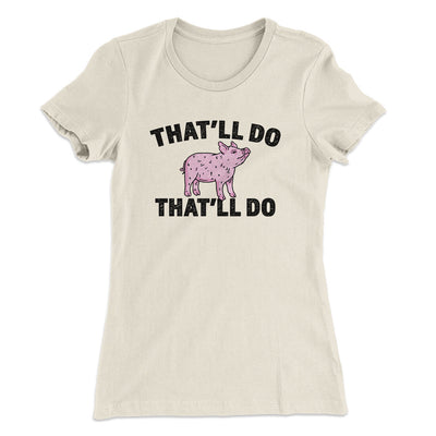 That’ll Do Pig That’ll Do Women's T-Shirt Natural | Funny Shirt from Famous In Real Life