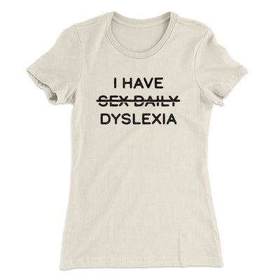 I Have Sex Daily Dyslexia Women's T-Shirt Natural | Funny Shirt from Famous In Real Life