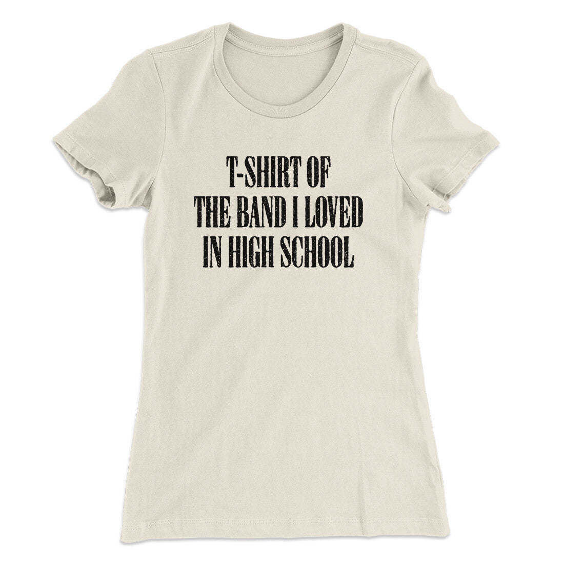 T-Shirt Of The Band I Loved In High School Women's T-Shirt | Funny Shirt from Famous In Real Life