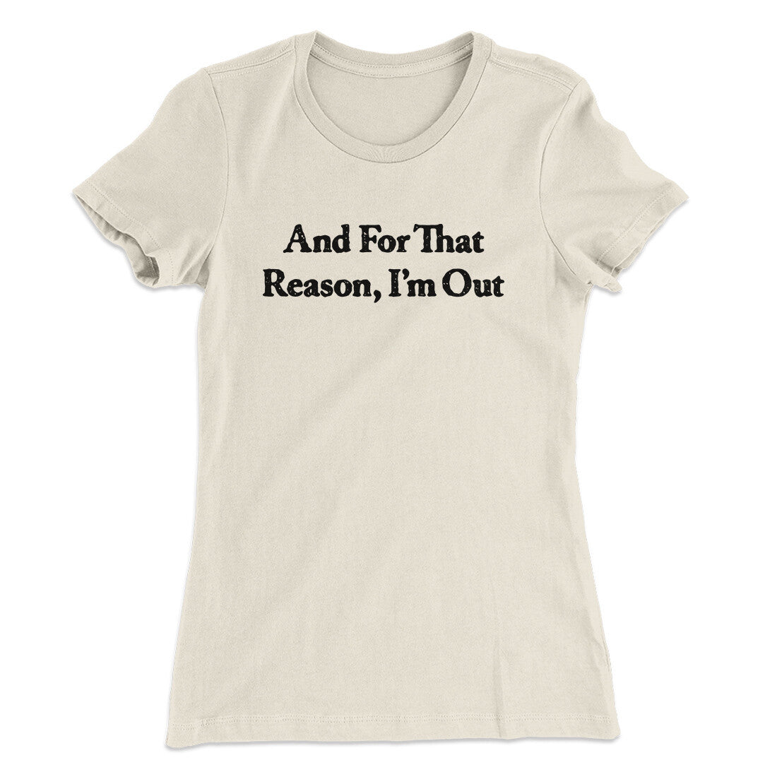 And For That Reason I’m Out Women's T-Shirt | Funny Shirt from Famous In Real Life