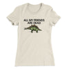 All My Friends Are Dead Women's T-Shirt Natural | Funny Shirt from Famous In Real Life