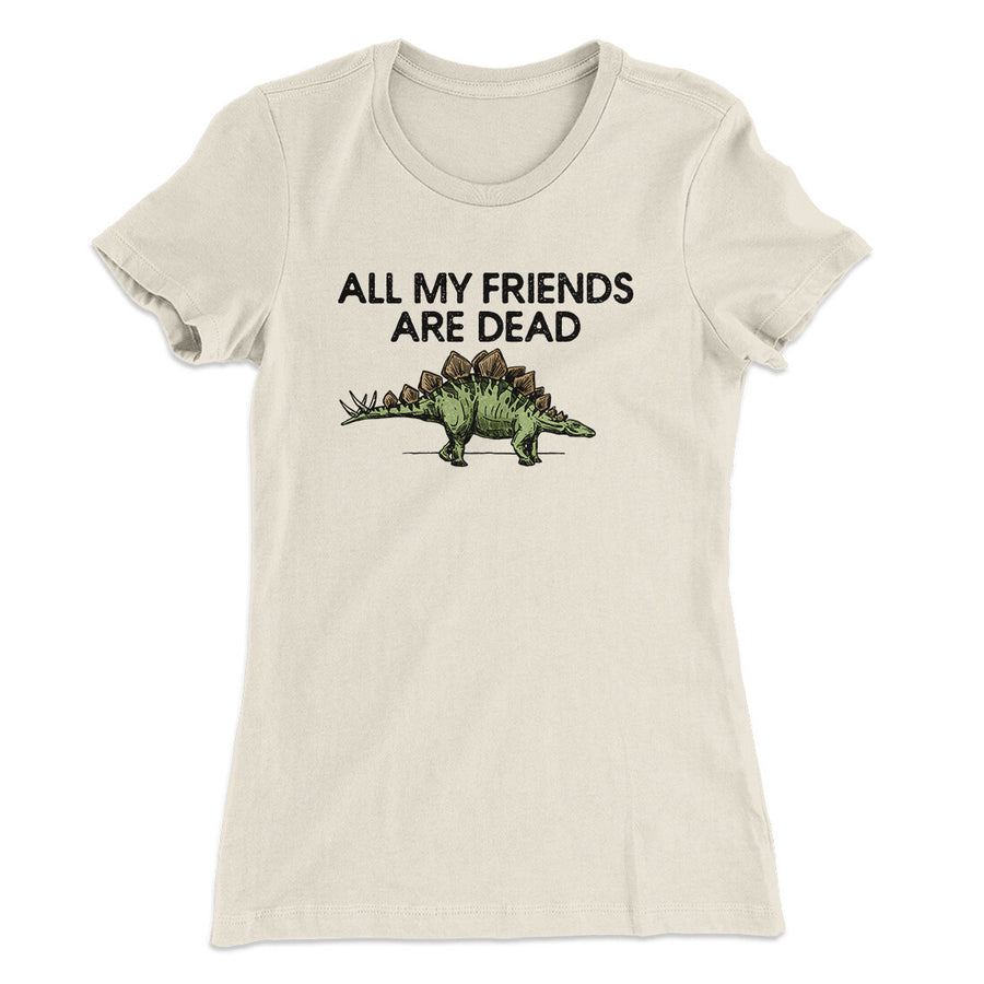All My Friends Are Dead Women's T-Shirt | Funny Shirt from Famous In Real Life