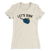 Let’s Dink Women's T-Shirt Natural | Funny Shirt from Famous In Real Life