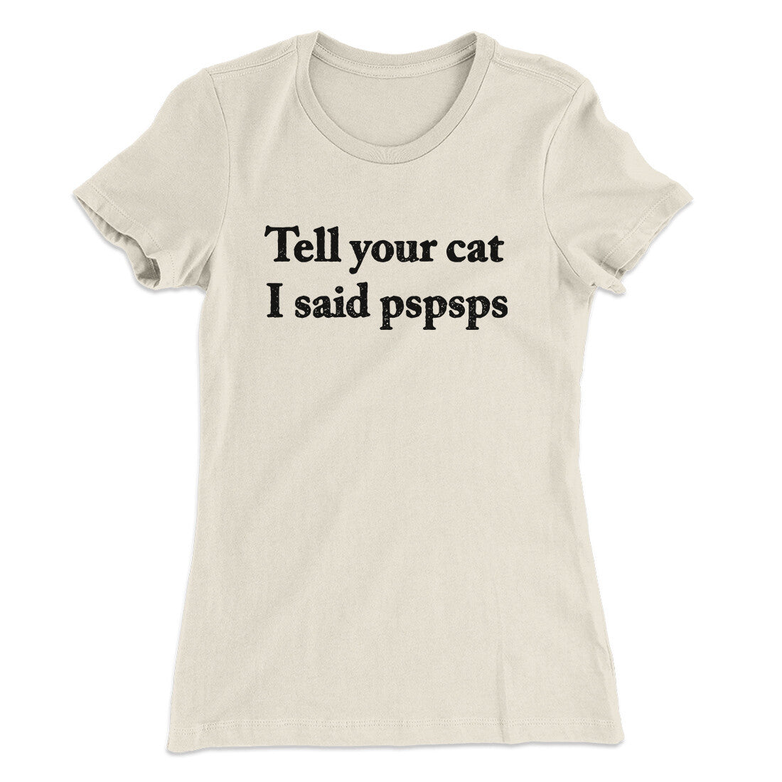 Tell Your Cat I Said Pspsp Women's T-Shirt | Funny Shirt from Famous In Real Life