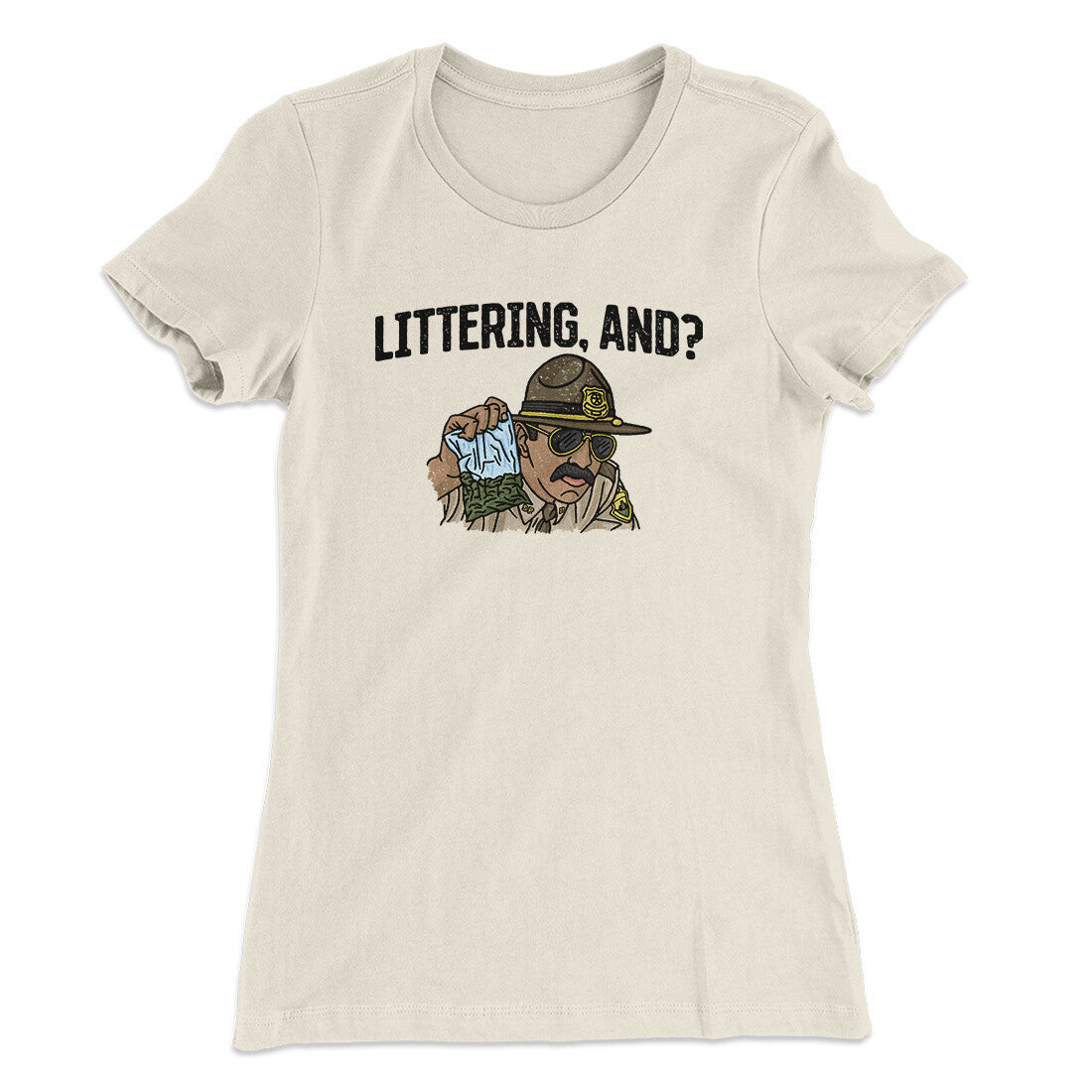 Littering, And? Women's T-Shirt | Funny Shirt from Famous In Real Life