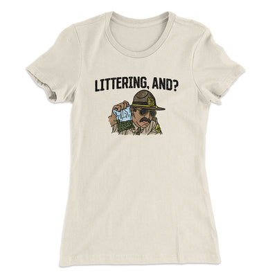 Littering, And? Women's T-Shirt Natural | Funny Shirt from Famous In Real Life