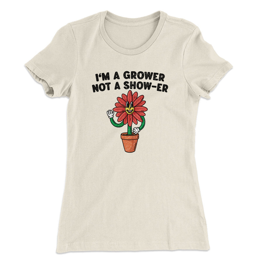 I’m A Grower Not A Show-Er Women's T-Shirt | Funny Shirt from Famous In Real Life