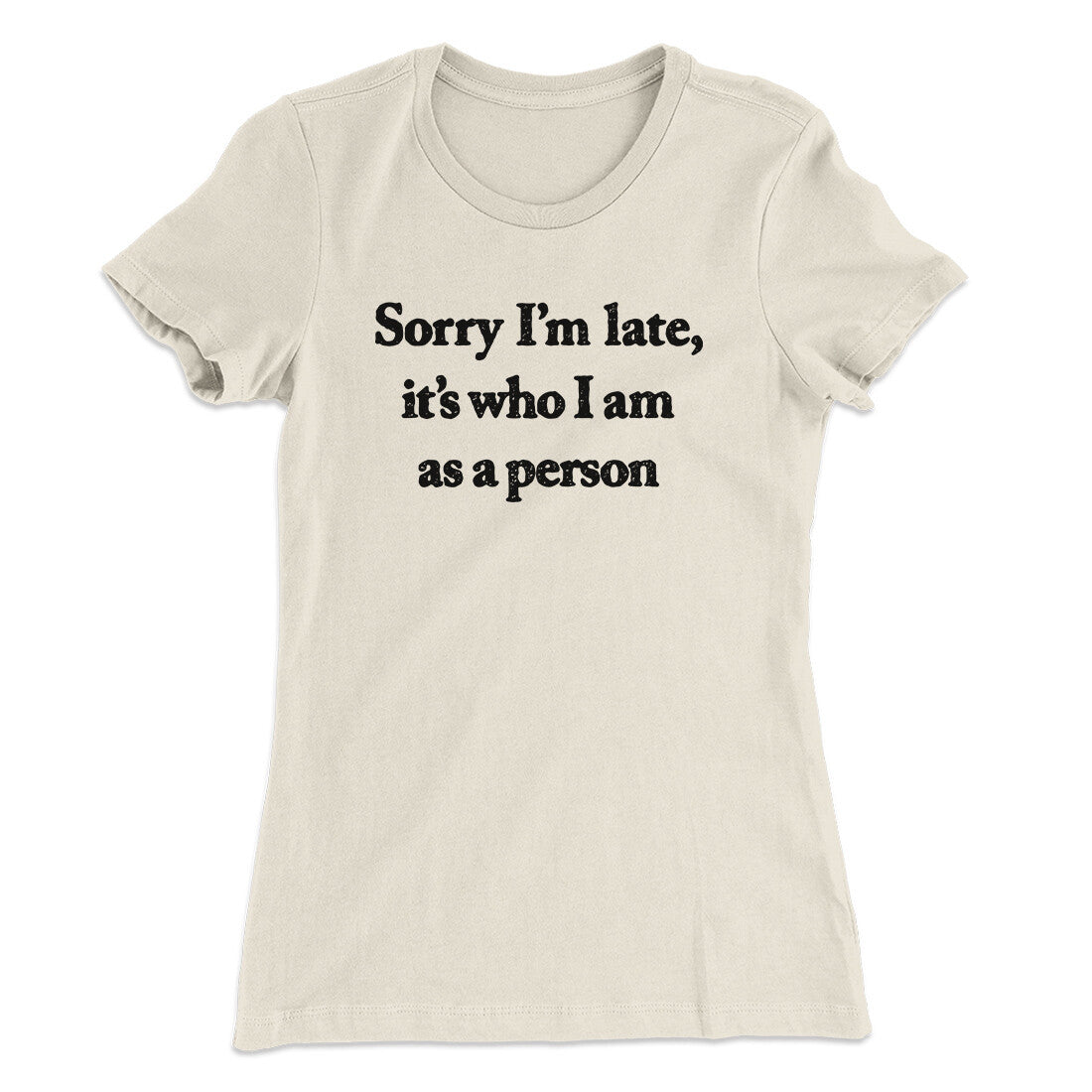 Sorry Im Late Its Who I Am As A Person Women's T-Shirt Natural | Funny Shirt from Famous In Real Life