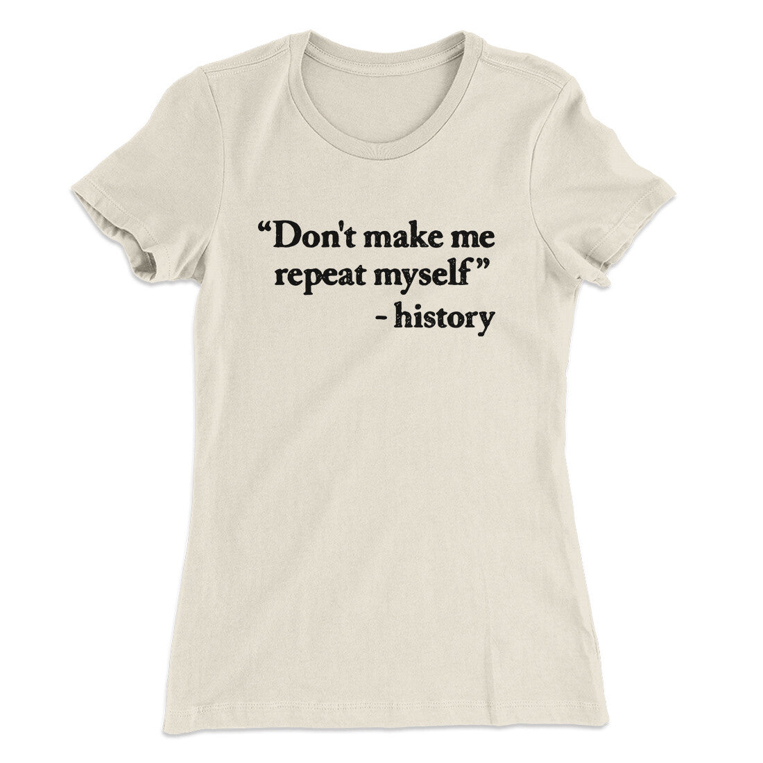 Don't Make History Repeat Itself Women's T-Shirt Natural | Funny Shirt from Famous In Real Life
