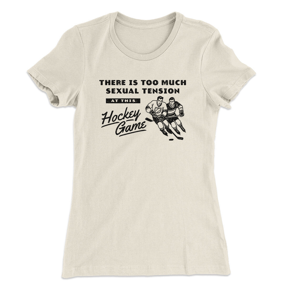 There Is Too Much Sexual Tension At This Hockey Game Women's T-Shirt Natural | Funny Shirt from Famous In Real Life