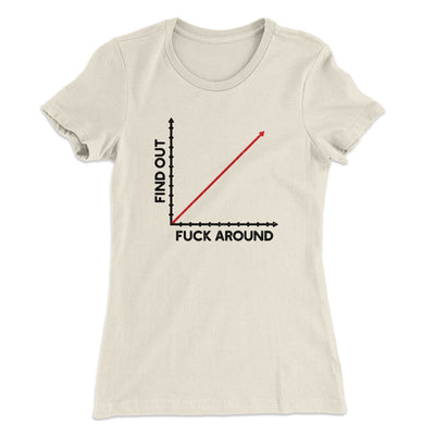 Fuck Around And Find Out Women's T-Shirt Natural | Funny Shirt from Famous In Real Life