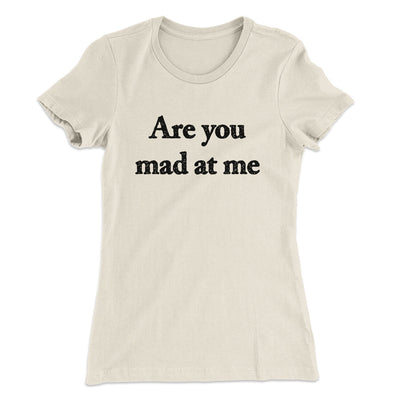 Are You Mad At Me Women's T-Shirt Natural | Funny Shirt from Famous In Real Life