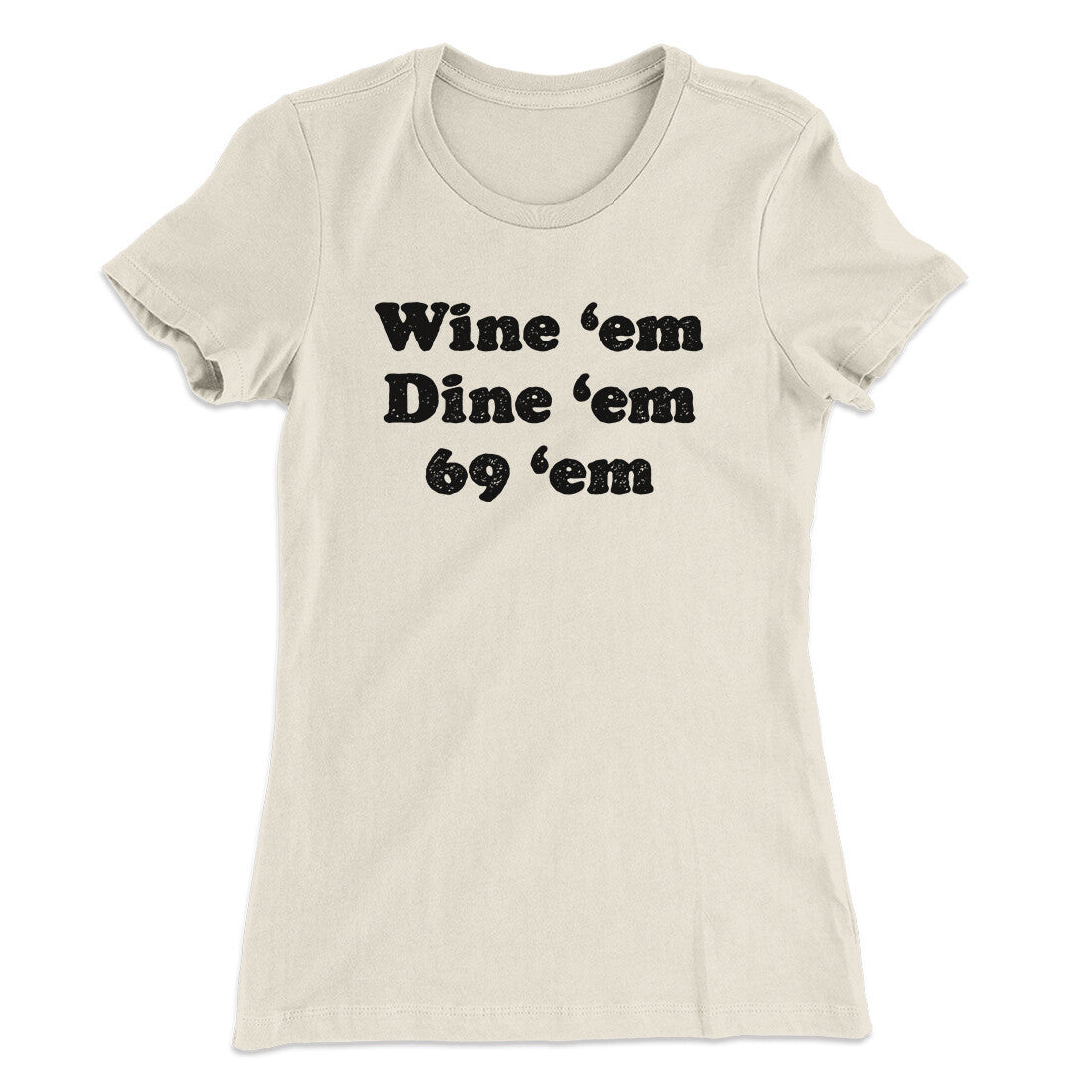 Wine ‘Em Dine ‘Em 69 ‘Em Women's T-Shirt | Funny Shirt from Famous In Real Life