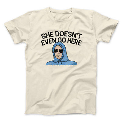 She Doesnt Even Go Here Men/Unisex T-Shirt Natural | Funny Shirt from Famous In Real Life