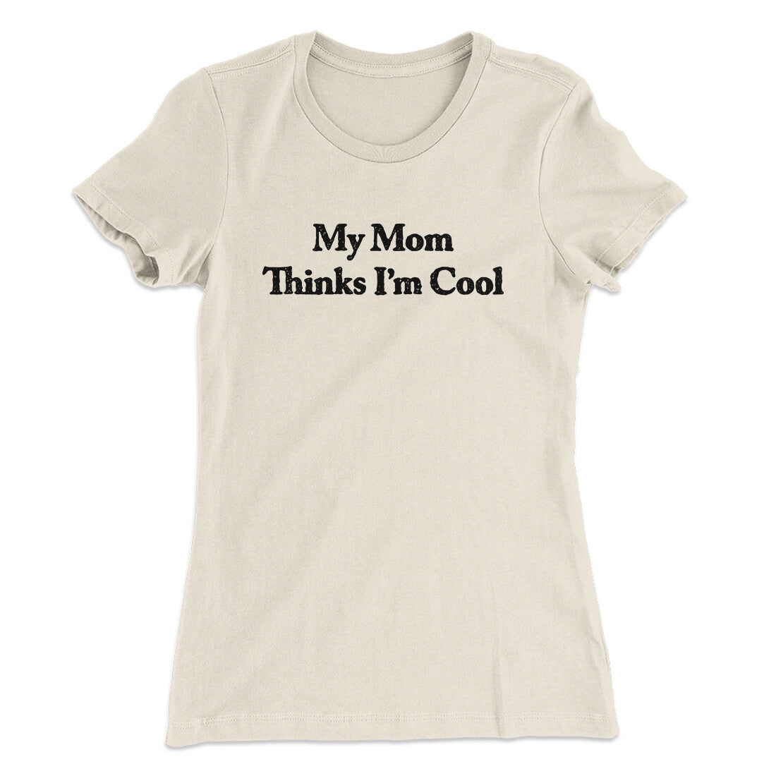 My Mom Thinks I’m Cool Women's T-Shirt | Funny Shirt from Famous In Real Life