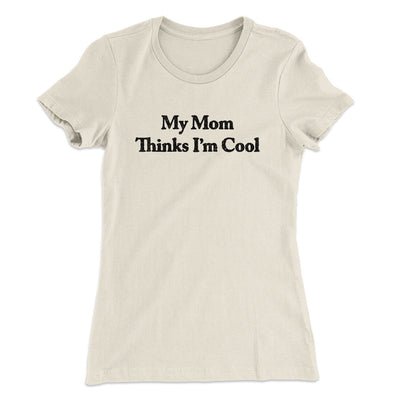 My Mom Thinks I’m Cool Women's T-Shirt Natural | Funny Shirt from Famous In Real Life
