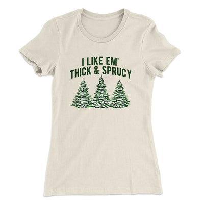I Like Em Thick And Sprucy Women's T-Shirt Natural | Funny Shirt from Famous In Real Life