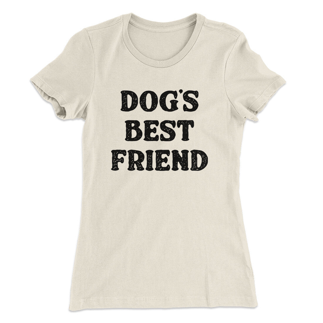 Dog’s Best Friend Women's T-Shirt | Funny Shirt from Famous In Real Life