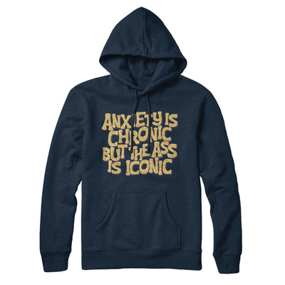 Anxiety Is Chronic But The Ass Is Iconic Hoodie Navy Blue | Funny Shirt from Famous In Real Life