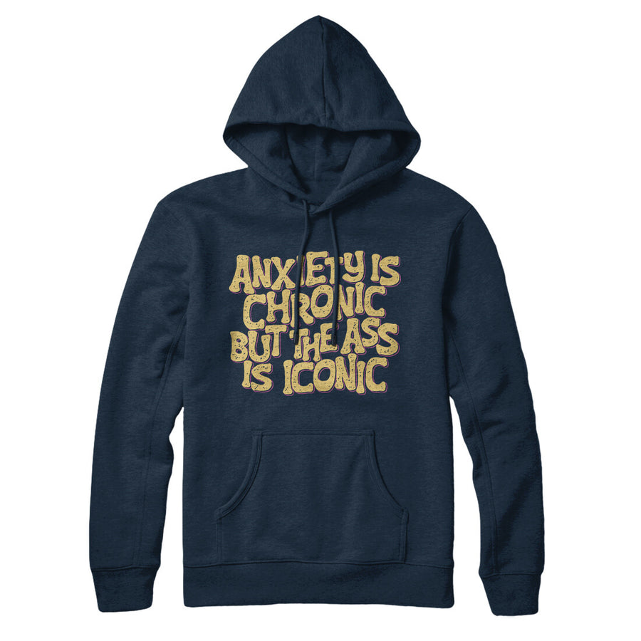 Anxiety Is Chronic But The Ass Is Iconic Hoodie | Funny Shirt from Famous In Real Life