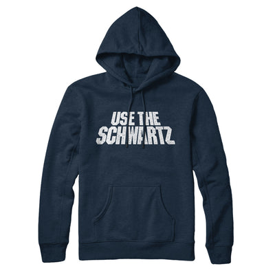 Use The Schwartz Hoodie Navy Blue | Funny Shirt from Famous In Real Life
